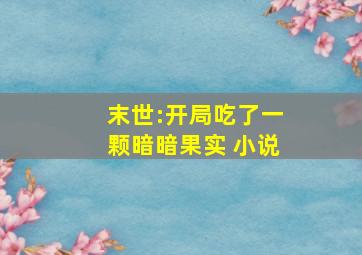 末世:开局吃了一颗暗暗果实 小说